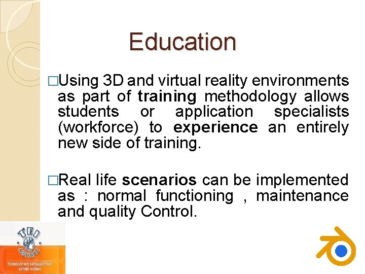 Education �Using 3 D and virtual reality environments as part of training methodology allows Education �Using 3 D and virtual reality environments as part of training methodology allows