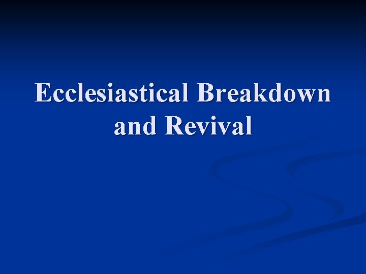 Ecclesiastical Breakdown and Revival 