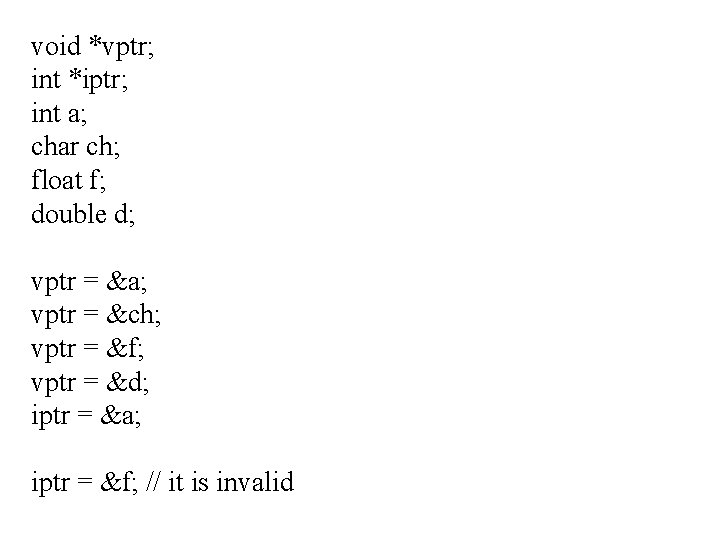 void *vptr; int *iptr; int a; char ch; float f; double d; vptr =