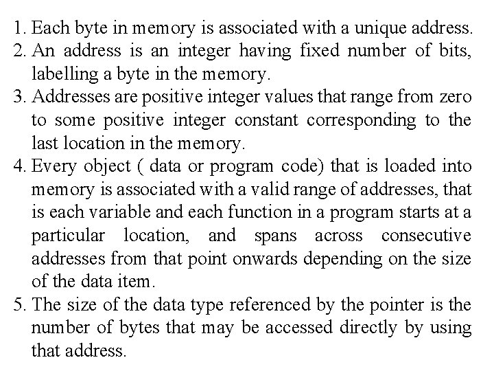 1. Each byte in memory is associated with a unique address. 2. An address