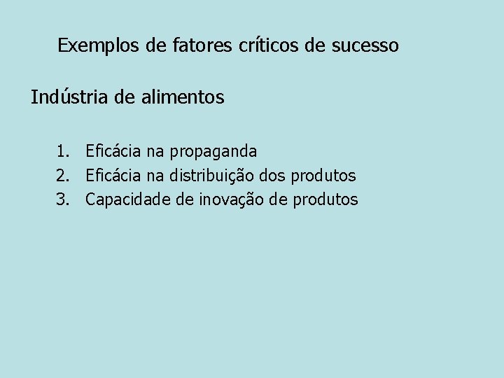 Exemplos de fatores críticos de sucesso Indústria de alimentos 1. Eficácia na propaganda 2.