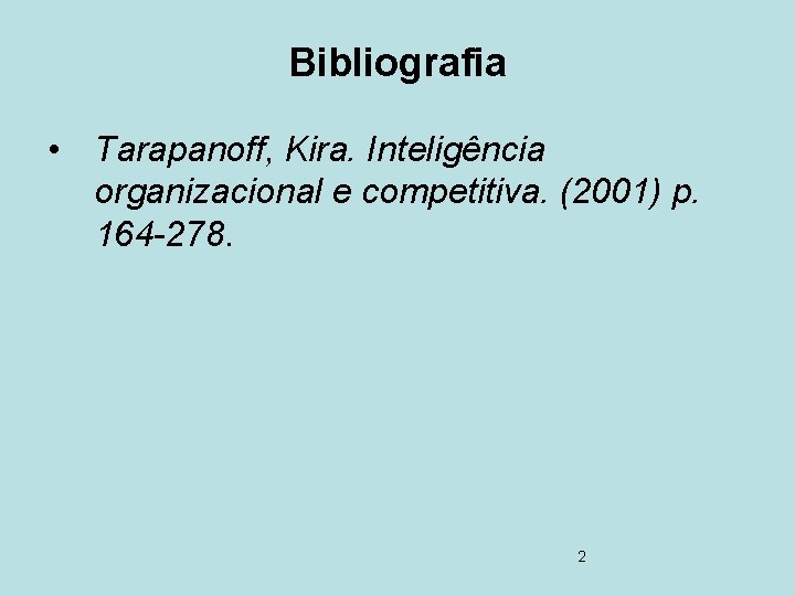 Bibliografia • Tarapanoff, Kira. Inteligência organizacional e competitiva. (2001) p. 164 -278. 2 