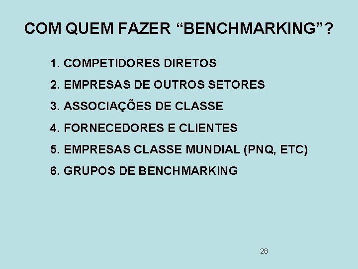 COM QUEM FAZER “BENCHMARKING”? 1. COMPETIDORES DIRETOS 2. EMPRESAS DE OUTROS SETORES 3. ASSOCIAÇÕES