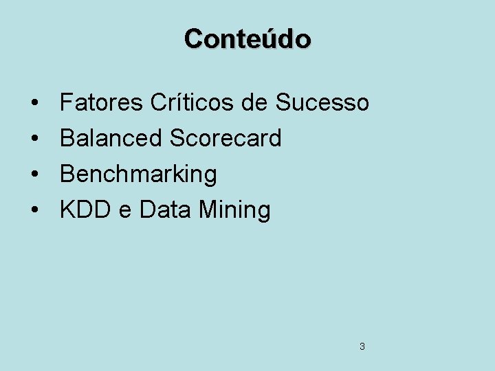 Conteúdo • • Fatores Críticos de Sucesso Balanced Scorecard Benchmarking KDD e Data Mining