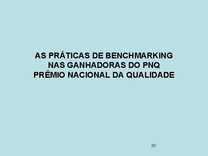 AS PRÁTICAS DE BENCHMARKING NAS GANHADORAS DO PNQ PRÊMIO NACIONAL DA QUALIDADE 30 