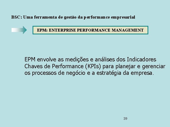 BSC: Uma ferramenta de gestão da performance empresarial EPM: ENTERPRISE PERFORMANCE MANAGEMENT EPM envolve