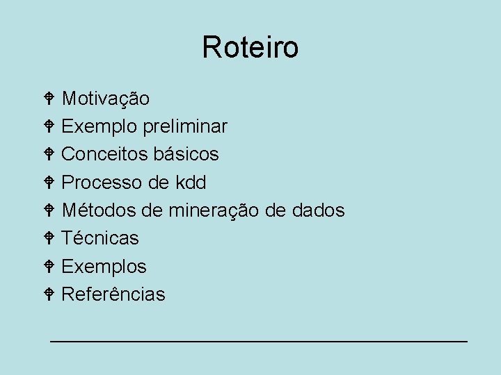 Roteiro W Motivação W Exemplo preliminar W Conceitos básicos W Processo de kdd W