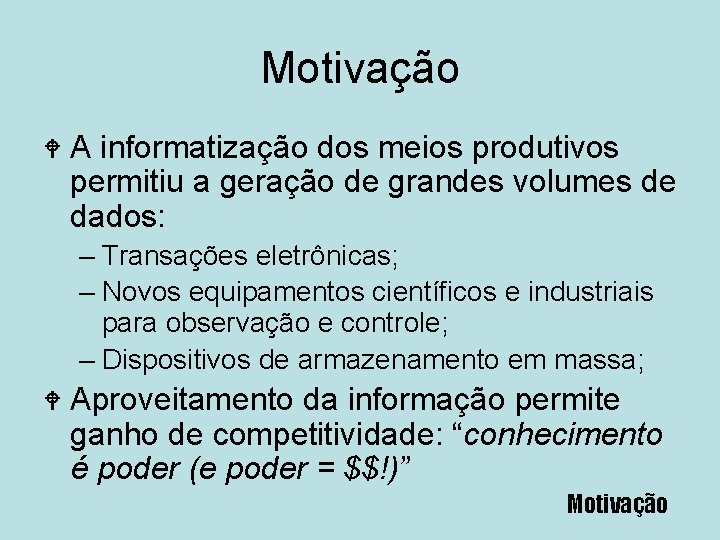 Motivação W A informatização dos meios produtivos permitiu a geração de grandes volumes de