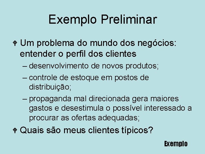 Exemplo Preliminar W Um problema do mundo dos negócios: entender o perfil dos clientes