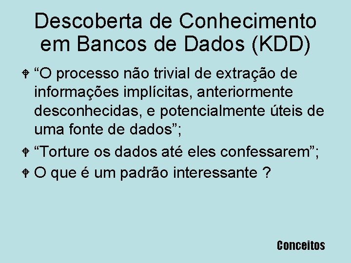 Descoberta de Conhecimento em Bancos de Dados (KDD) “O processo não trivial de extração