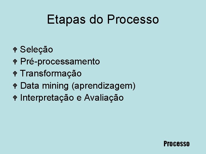 Etapas do Processo Seleção W Pré-processamento W Transformação W Data mining (aprendizagem) W Interpretação