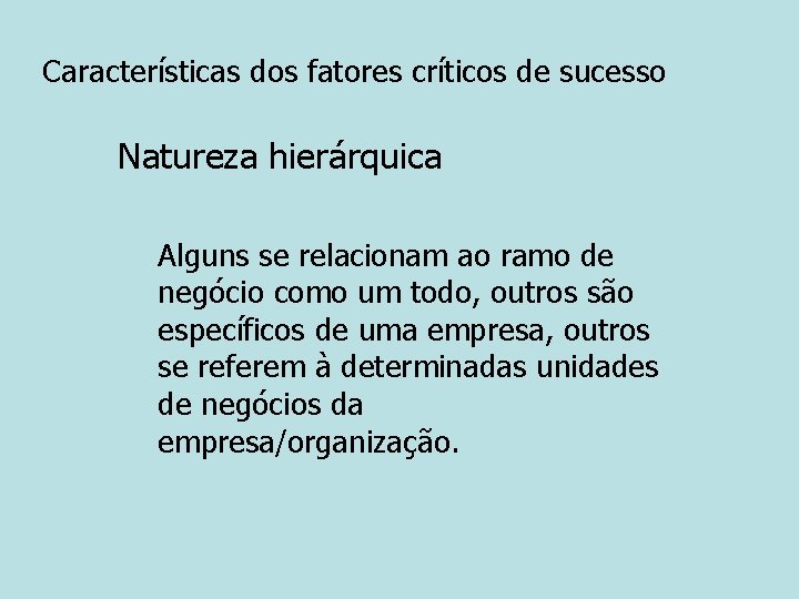 Características dos fatores críticos de sucesso Natureza hierárquica Alguns se relacionam ao ramo de