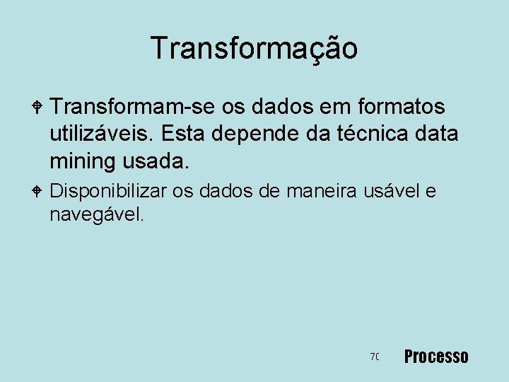 Transformação W Transformam-se os dados em formatos utilizáveis. Esta depende da técnica data mining