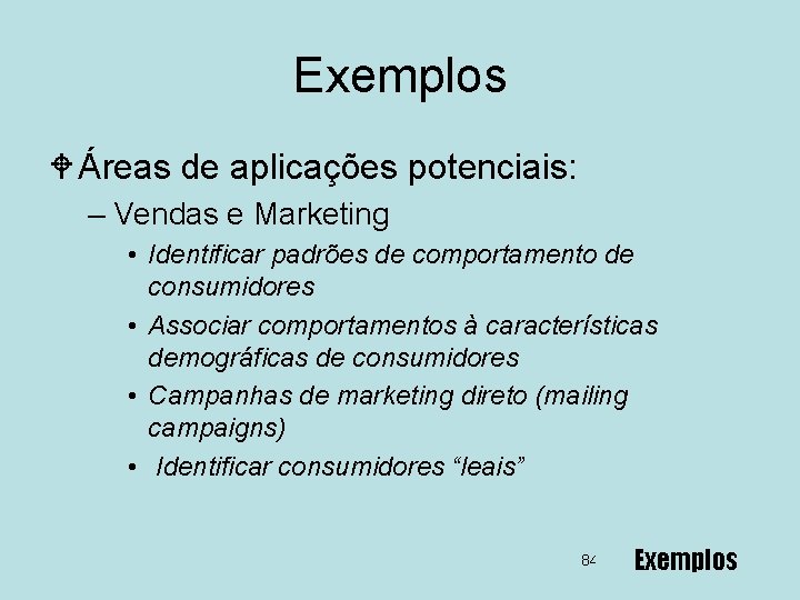 Exemplos W Áreas de aplicações potenciais: – Vendas e Marketing • Identificar padrões de