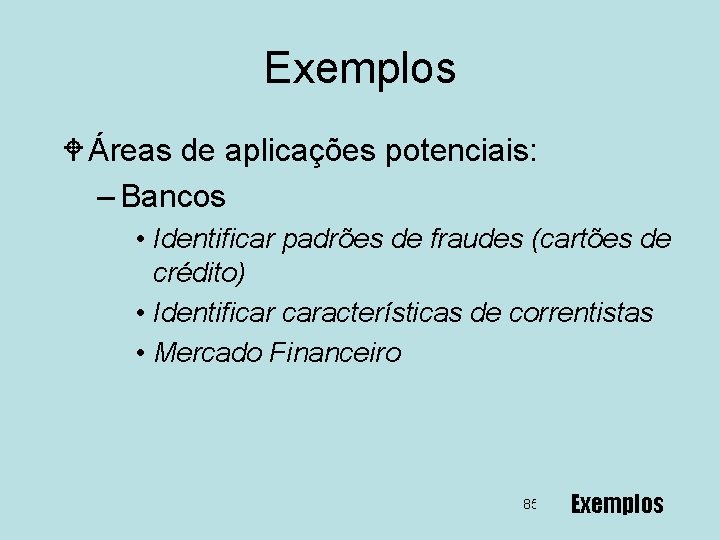 Exemplos W Áreas de aplicações potenciais: – Bancos • Identificar padrões de fraudes (cartões