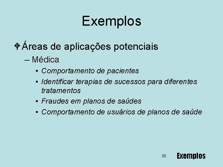 Exemplos W Áreas de aplicações potenciais – Médica • Comportamento de pacientes • Identificar