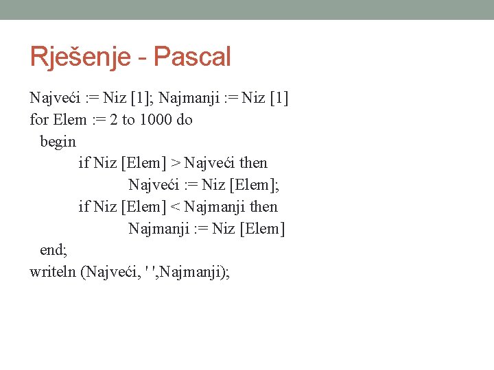 Rješenje - Pascal Najveći : = Niz [1]; Najmanji : = Niz [1] for