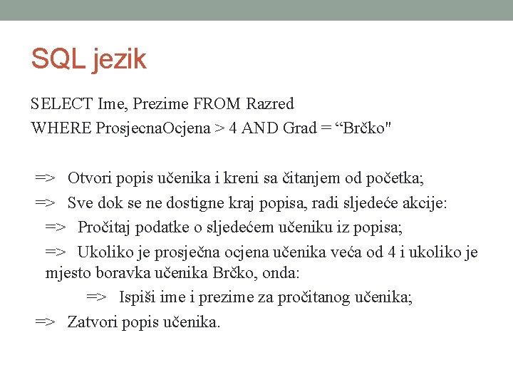 SQL jezik SELECT Ime, Prezime FROM Razred WHERE Prosjecna. Ocjena > 4 AND Grad