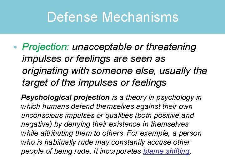 Defense Mechanisms • Projection: unacceptable or threatening impulses or feelings are seen as originating