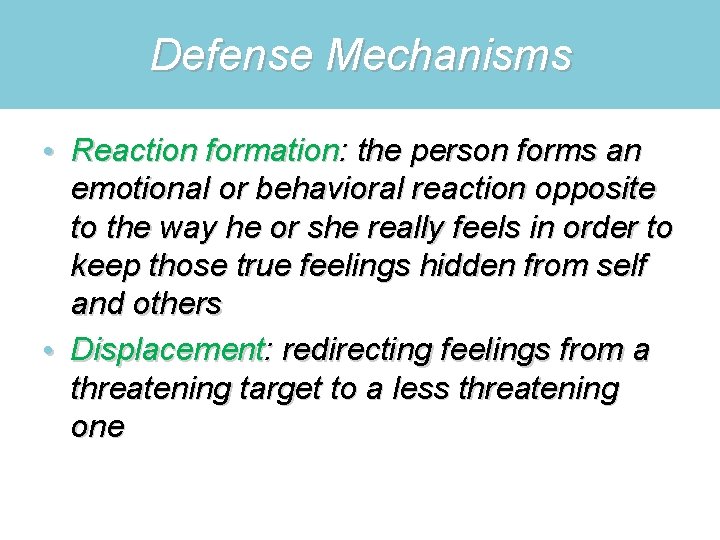 Defense Mechanisms • Reaction formation: the person forms an emotional or behavioral reaction opposite