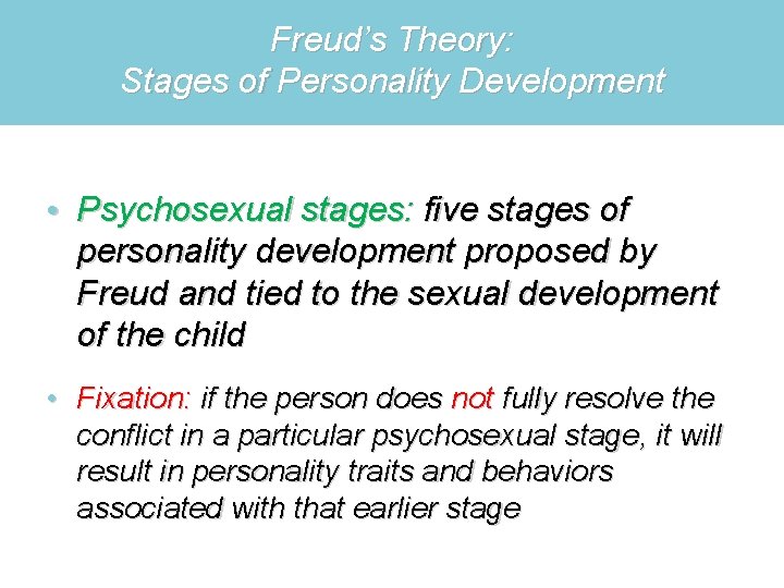 Freud’s Theory: Stages of Personality Development • Psychosexual stages: five stages of personality development