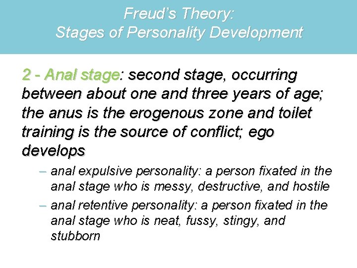 Freud’s Theory: Stages of Personality Development 2 - Anal stage: second stage, occurring between