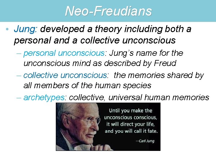 Neo-Freudians • Jung: developed a theory including both a personal and a collective unconscious
