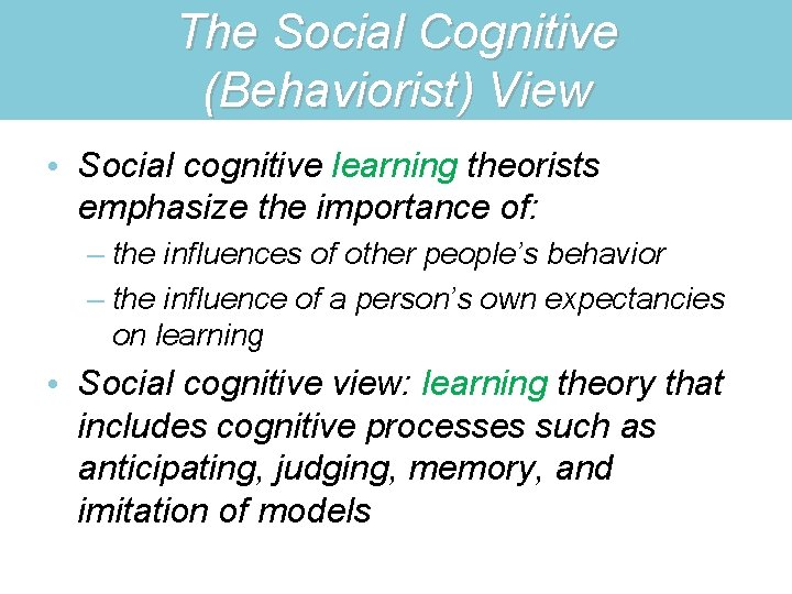 The Social Cognitive (Behaviorist) View • Social cognitive learning theorists emphasize the importance of: