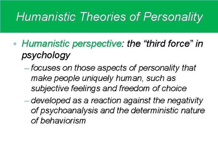 Humanistic Theories of Personality • Humanistic perspective: the “third force” in psychology – focuses