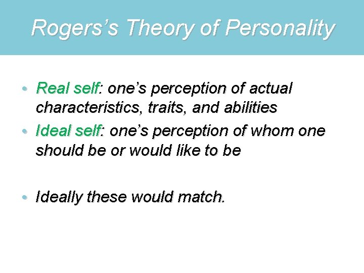 Rogers’s Theory of Personality • Real self: one’s perception of actual characteristics, traits, and