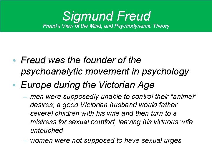 Sigmund Freud’s View of the Mind, and Psychodynamic Theory • Freud was the founder