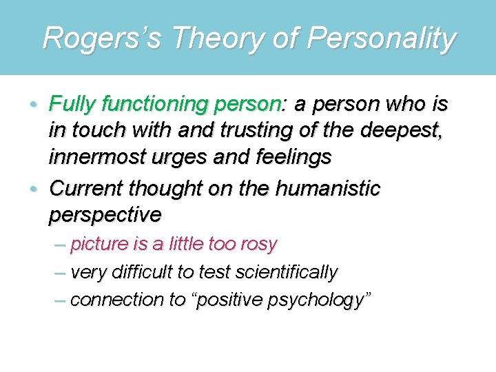 Rogers’s Theory of Personality • Fully functioning person: a person who is in touch