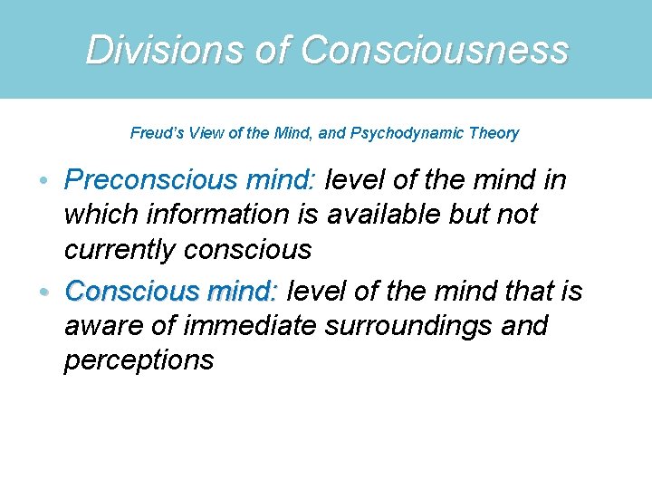 Divisions of Consciousness Freud’s View of the Mind, and Psychodynamic Theory • Preconscious mind: