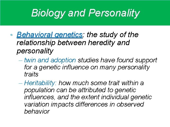 Biology and Personality • Behavioral genetics: the study of the : relationship between heredity