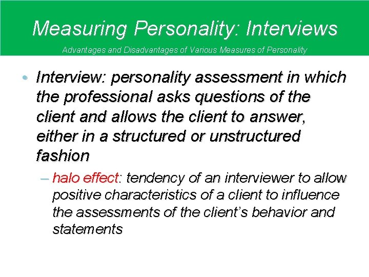 Measuring Personality: Interviews Advantages and Disadvantages of Various Measures of Personality • Interview: personality