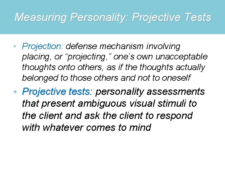 Measuring Personality: Projective Tests • Projection: defense mechanism involving placing, or “projecting, ” one’s