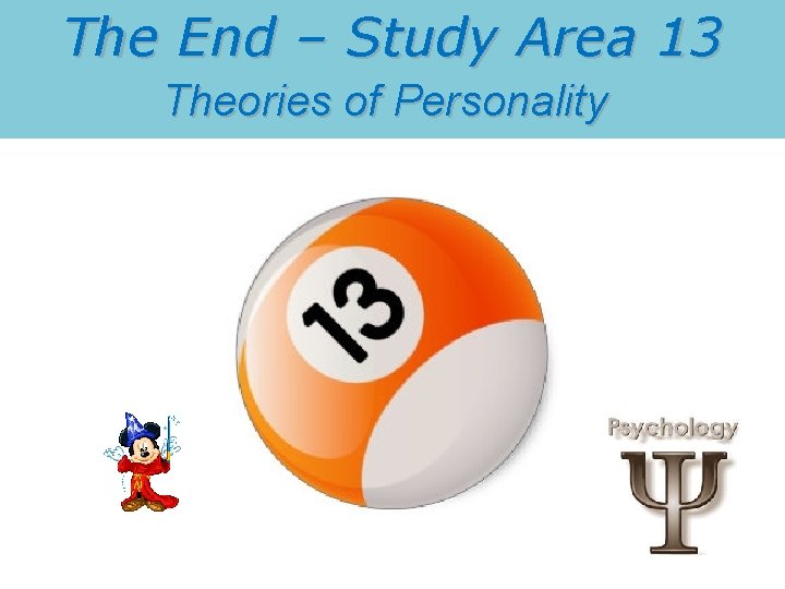 The End – Study Area 13 Theories of Personality 