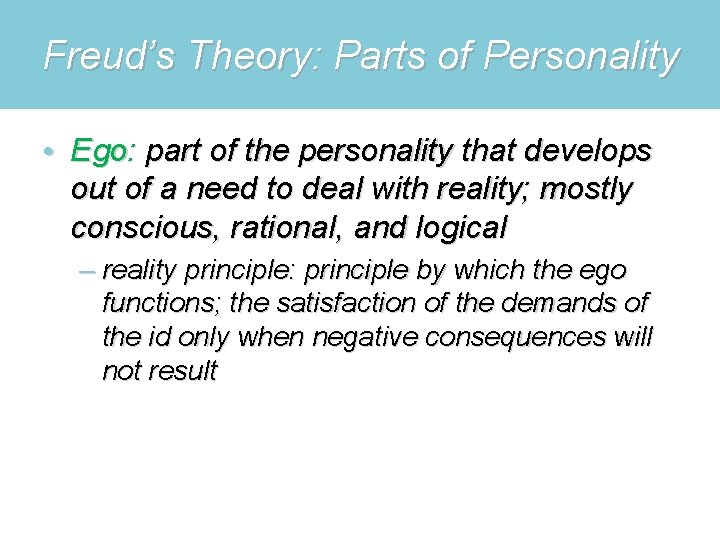 Freud’s Theory: Parts of Personality • Ego: part of the personality that develops out