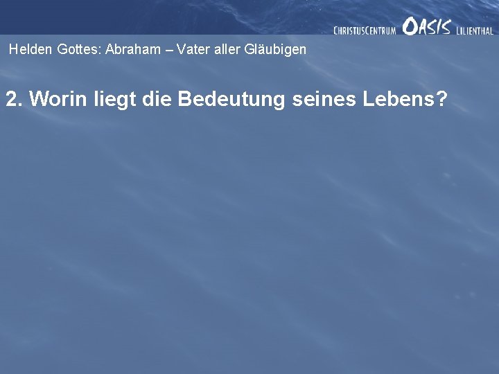 Helden Gottes: Abraham – Vater aller Gläubigen 2. Worin liegt die Bedeutung seines Lebens?