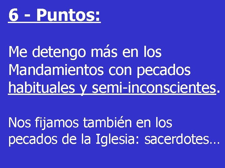 6 - Puntos: Me detengo más en los Mandamientos con pecados habituales y semi-inconscientes.