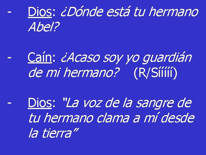 - Dios: ¿Dónde está tu hermano - Caín: ¿Acaso soy yo guardián de mi