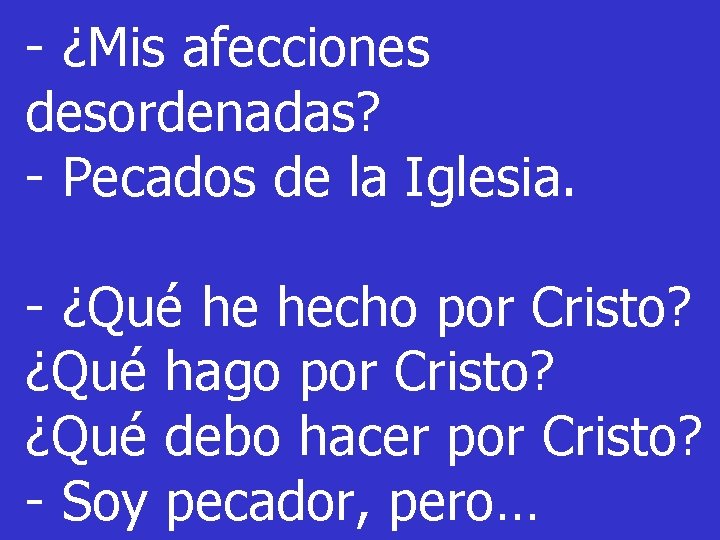- ¿Mis afecciones desordenadas? - Pecados de la Iglesia. - ¿Qué he hecho por