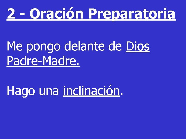 2 - Oración Preparatoria Me pongo delante de Dios Padre-Madre. Hago una inclinación. 