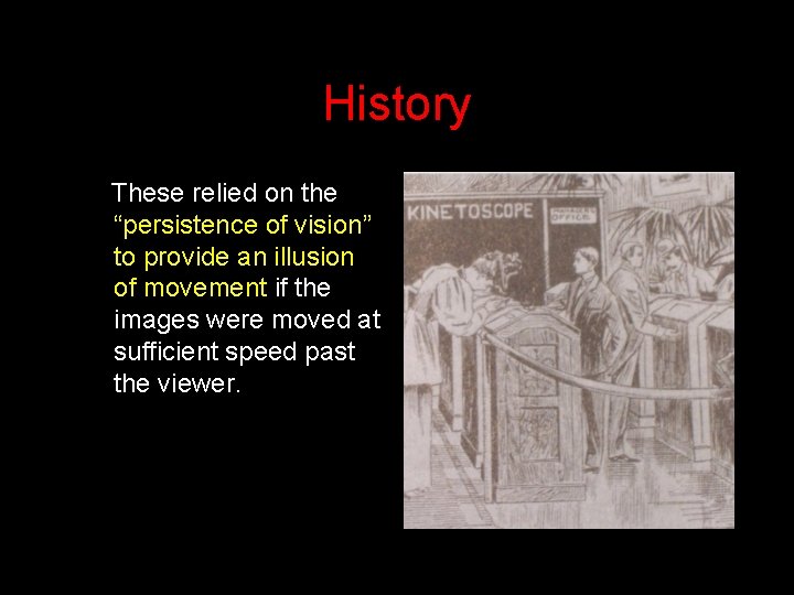 History These relied on the “persistence of vision” to provide an illusion of movement