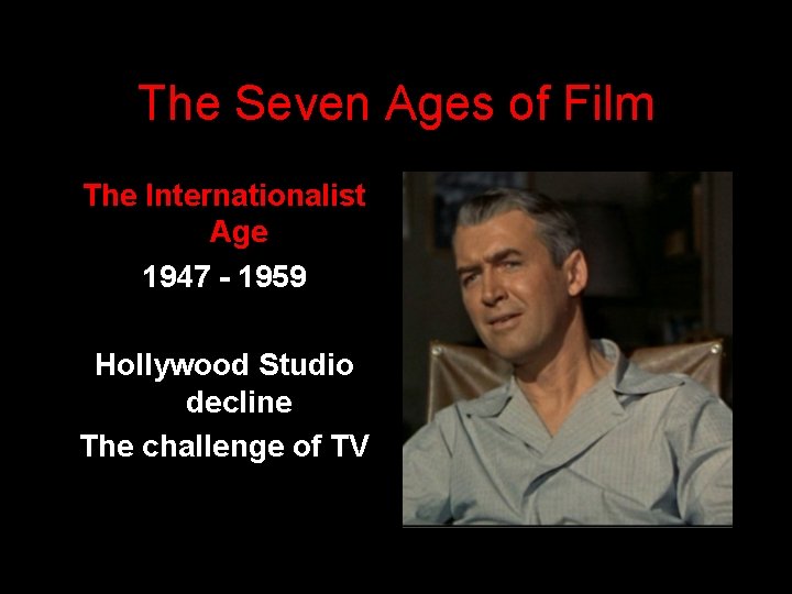 The Seven Ages of Film The Internationalist Age 1947 - 1959 Hollywood Studio decline