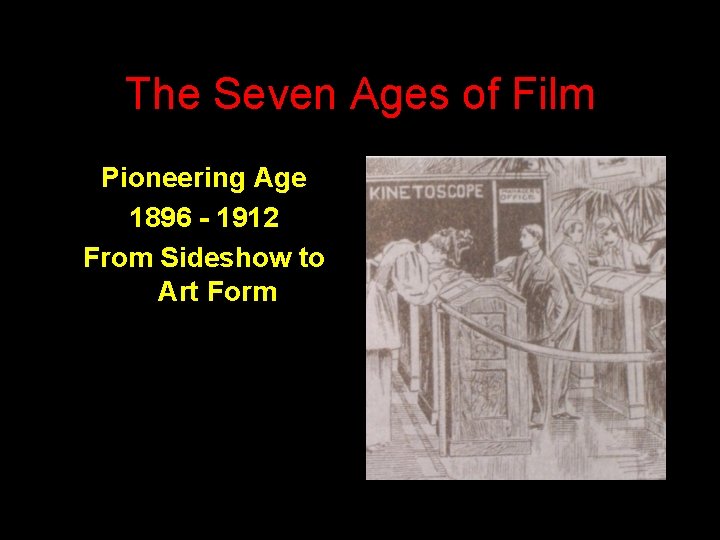 The Seven Ages of Film Pioneering Age 1896 - 1912 From Sideshow to Art