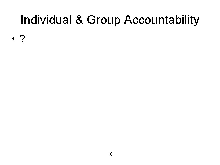 Individual & Group Accountability • ? 40 