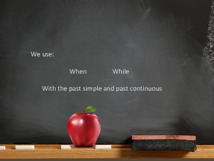 We use: When While With the past simple and past continuous 