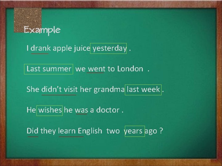 I drank apple juice yesterday. Last summer we went to London . She didn’t