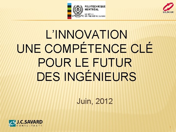 L’INNOVATION UNE COMPÉTENCE CLÉ POUR LE FUTUR DES INGÉNIEURS Juin, 2012 1 